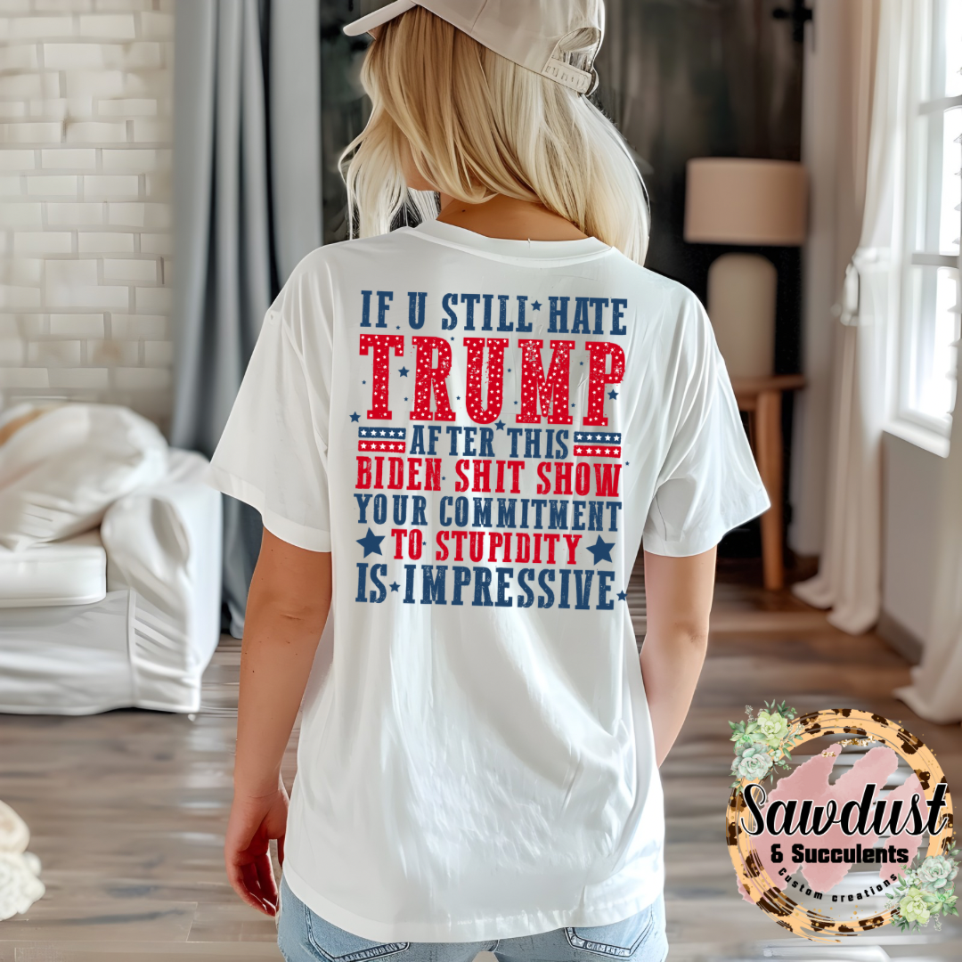 If you still hate Trump Graphic Tee